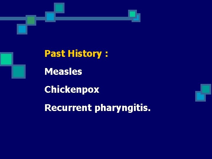Past History : Measles Chickenpox Recurrent pharyngitis. 