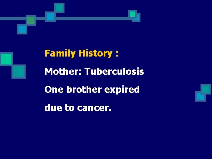 Family History : Mother: Tuberculosis One brother expired due to cancer. 
