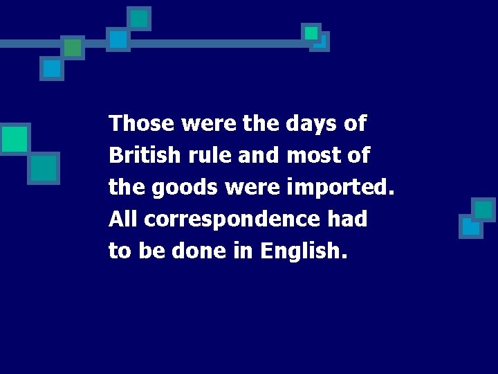 Those were the days of British rule and most of the goods were imported.