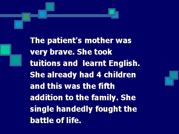 The patient's mother was very brave. She took tuitions and learnt English. She already