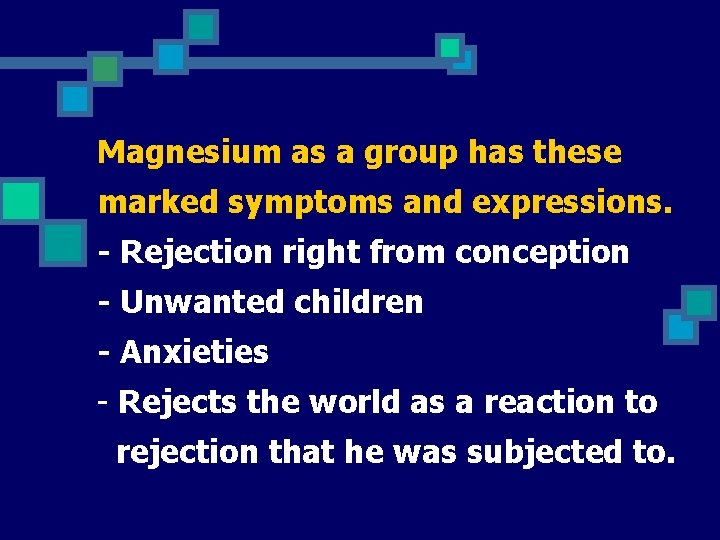 Magnesium as a group has these marked symptoms and expressions. - Rejection right from