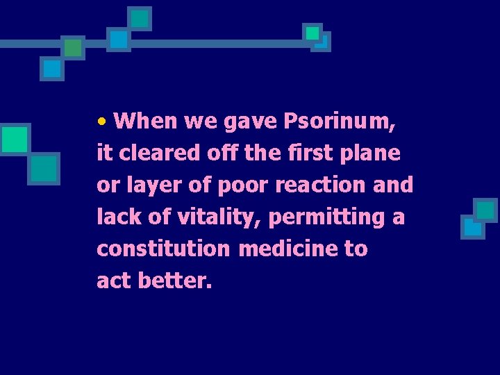  • When we gave Psorinum, it cleared off the first plane or layer