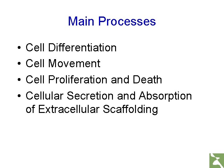 Main Processes • • Cell Differentiation Cell Movement Cell Proliferation and Death Cellular Secretion