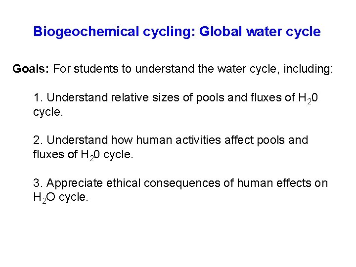 Biogeochemical cycling: Global water cycle Goals: For students to understand the water cycle, including: