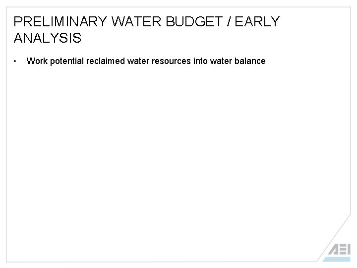PRELIMINARY WATER BUDGET / EARLY ANALYSIS • Work potential reclaimed water resources into water