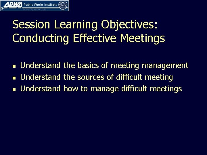 Session Learning Objectives: Conducting Effective Meetings n n n Understand the basics of meeting
