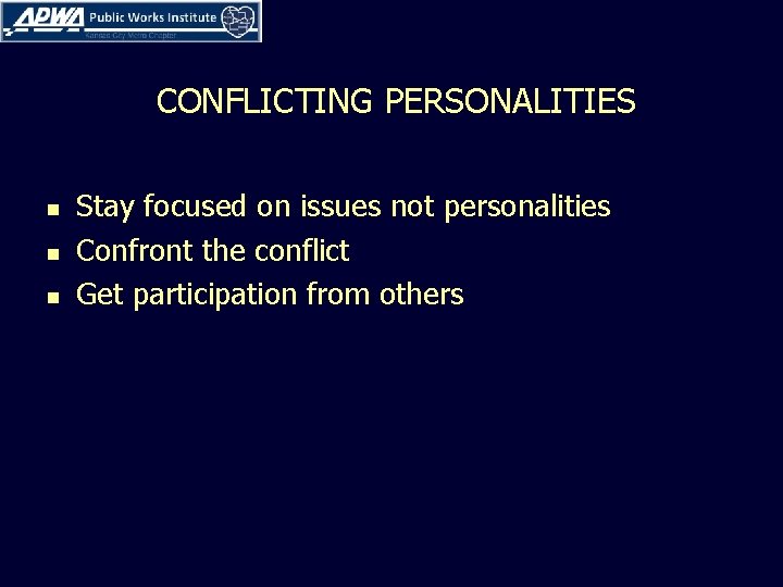 CONFLICTING PERSONALITIES n n n Stay focused on issues not personalities Confront the conflict