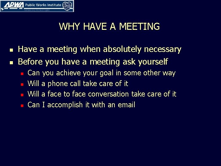 WHY HAVE A MEETING n n Have a meeting when absolutely necessary Before you