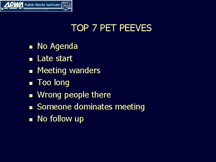 TOP 7 PET PEEVES n n n n No Agenda Late start Meeting wanders