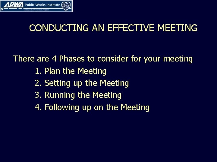 CONDUCTING AN EFFECTIVE MEETING There are 4 Phases to consider for your meeting 1.