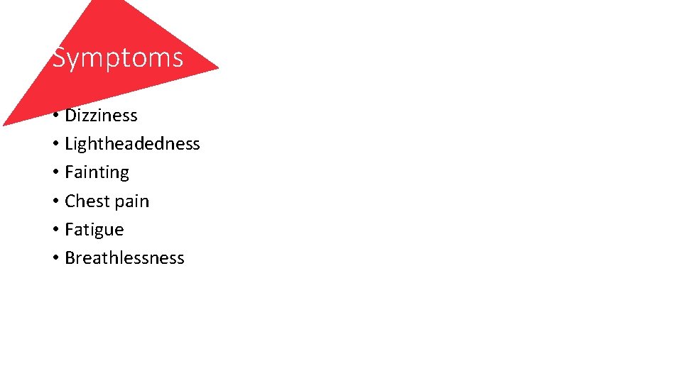 Symptoms • Dizziness • Lightheadedness • Fainting • Chest pain • Fatigue • Breathlessness