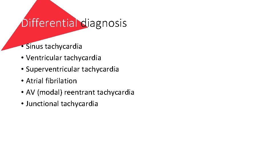 Differential diagnosis • Sinus tachycardia • Ventricular tachycardia • Superventricular tachycardia • Atrial fibrilation