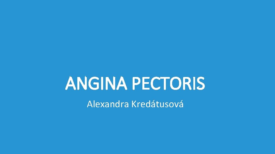 ANGINA PECTORIS Alexandra Kredátusová 