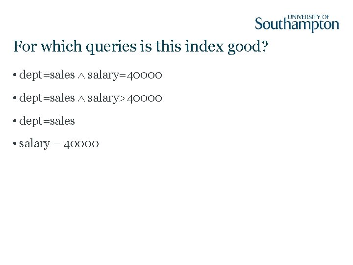 For which queries is this index good? • dept=sales salary=40000 • dept=sales salary>40000 •