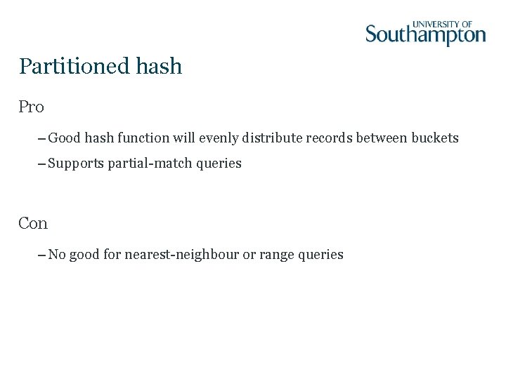 Partitioned hash Pro – Good hash function will evenly distribute records between buckets –