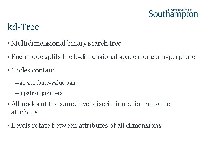 kd-Tree • Multidimensional binary search tree • Each node splits the k-dimensional space along