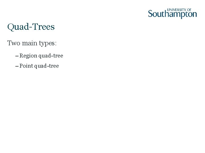 Quad-Trees Two main types: – Region quad-tree – Point quad-tree 