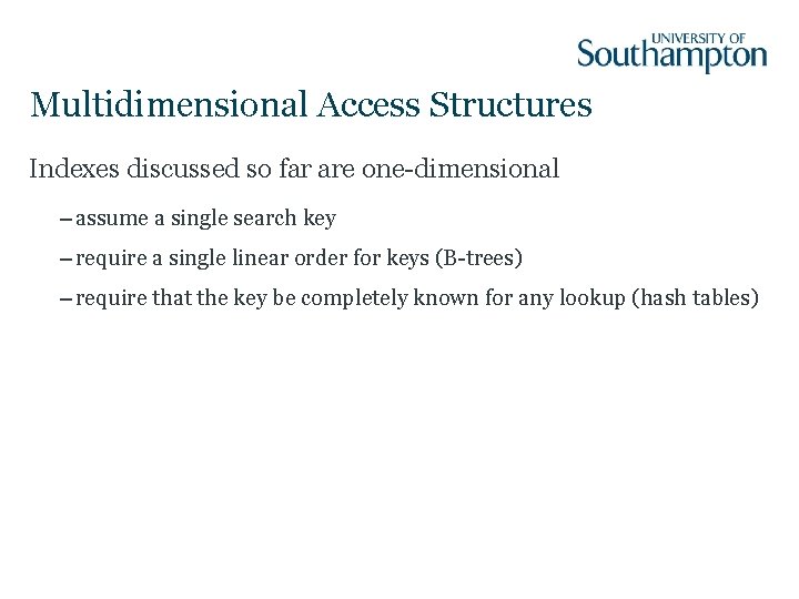 Multidimensional Access Structures Indexes discussed so far are one-dimensional – assume a single search