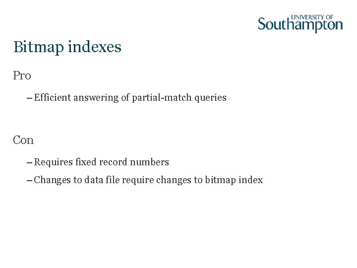 Bitmap indexes Pro – Efficient answering of partial-match queries Con – Requires fixed record