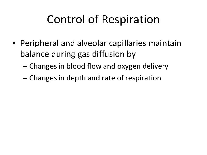Control of Respiration • Peripheral and alveolar capillaries maintain balance during gas diffusion by