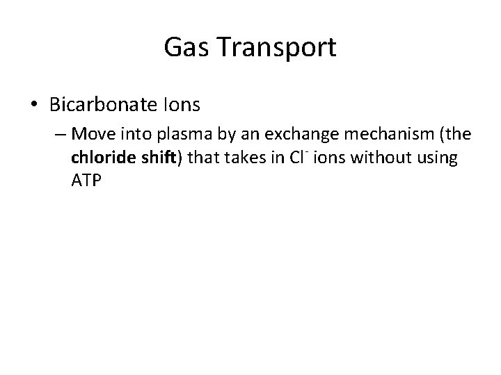 Gas Transport • Bicarbonate Ions – Move into plasma by an exchange mechanism (the