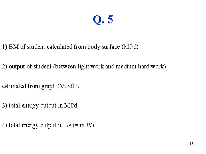 Q. 5 1) BM of student calculated from body surface (MJ/d) = 2) output