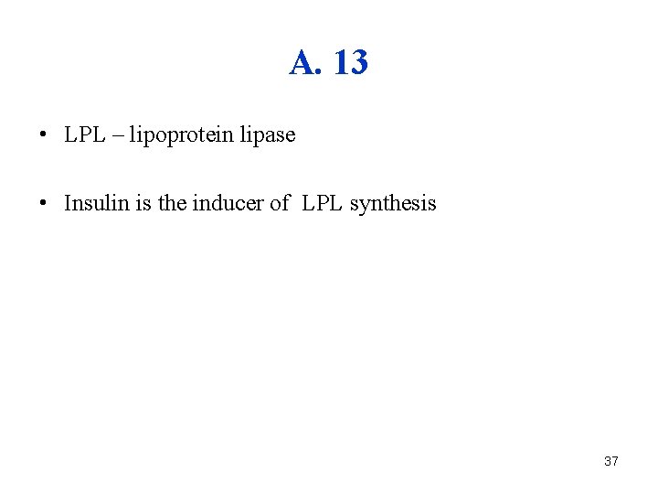 A. 13 • LPL – lipoprotein lipase • Insulin is the inducer of LPL