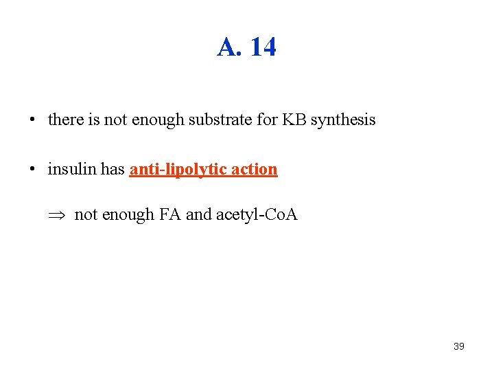 A. 14 • there is not enough substrate for KB synthesis • insulin has