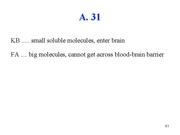 A. 31 KB. . . small soluble molecules, enter brain FA. . big molecules,