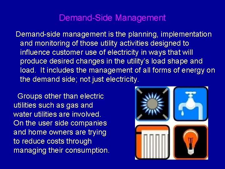 Demand-Side Management Demand-side management is the planning, implementation and monitoring of those utility activities