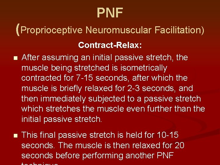PNF (Proprioceptive Neuromuscular Facilitation) n n Contract-Relax: After assuming an initial passive stretch, the