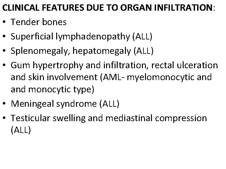 CLINICAL FEATURES DUE TO ORGAN INFILTRATION: INFILTRATION • Tender bones • Superficial lymphadenopathy (ALL)