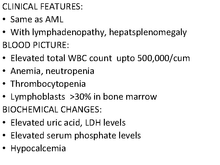 CLINICAL FEATURES: • Same as AML • With lymphadenopathy, hepatsplenomegaly BLOOD PICTURE: • Elevated