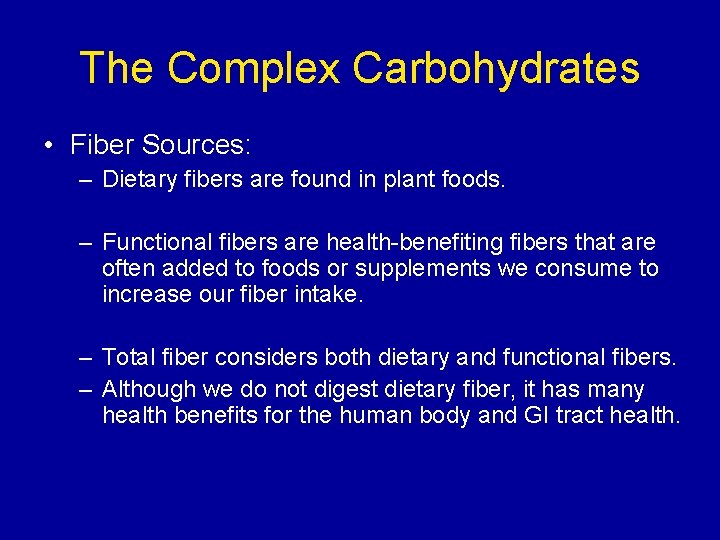 The Complex Carbohydrates • Fiber Sources: – Dietary fibers are found in plant foods.