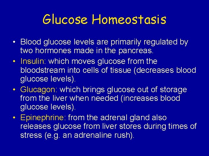 Glucose Homeostasis • Blood glucose levels are primarily regulated by two hormones made in