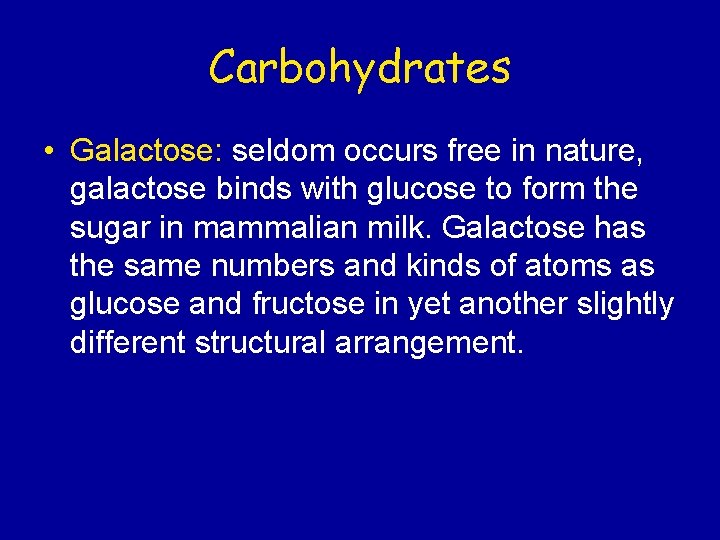 Carbohydrates • Galactose: seldom occurs free in nature, galactose binds with glucose to form