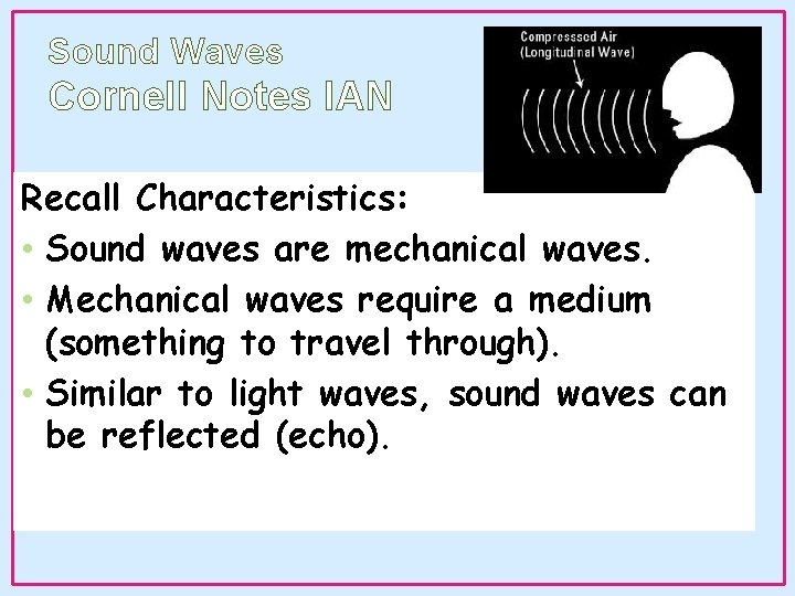 Sound Waves Cornell Notes IAN Recall Characteristics: • Sound waves are mechanical waves. • Sound Waves Cornell Notes IAN Recall Characteristics: • Sound waves are mechanical waves. •