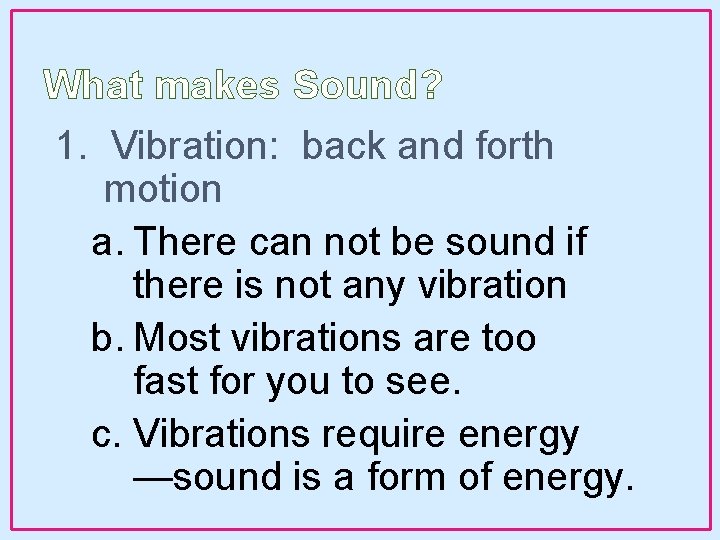 What makes Sound? 1. Vibration: back and forth motion a. There can not be