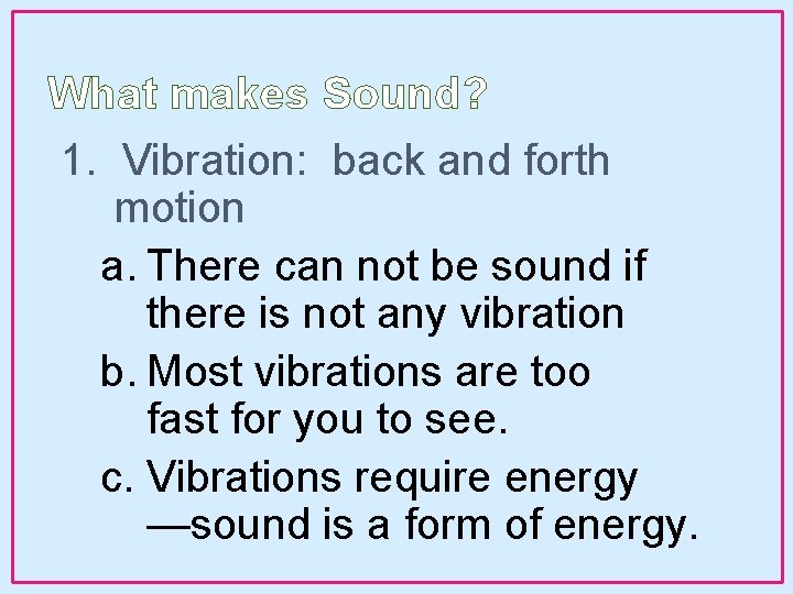 What makes Sound? 1. Vibration: back and forth motion a. There can not be What makes Sound? 1. Vibration: back and forth motion a. There can not be