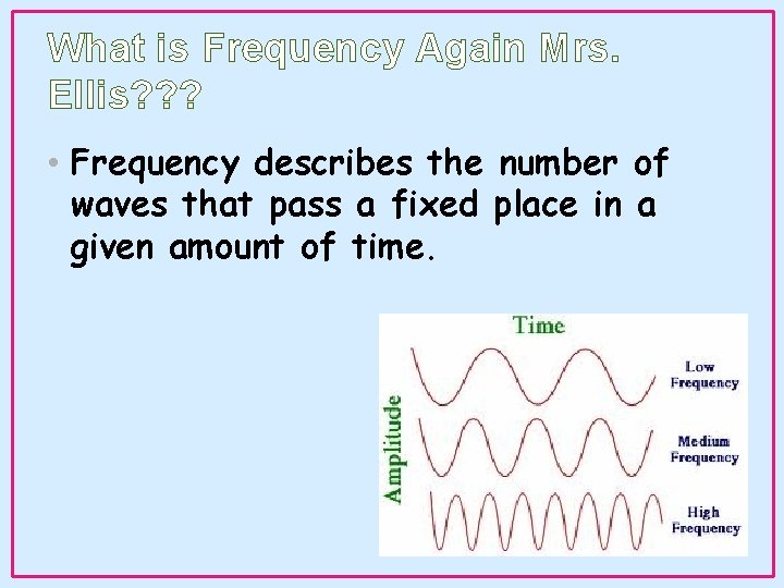 What is Frequency Again Mrs. Ellis? ? ? • Frequency describes the number of