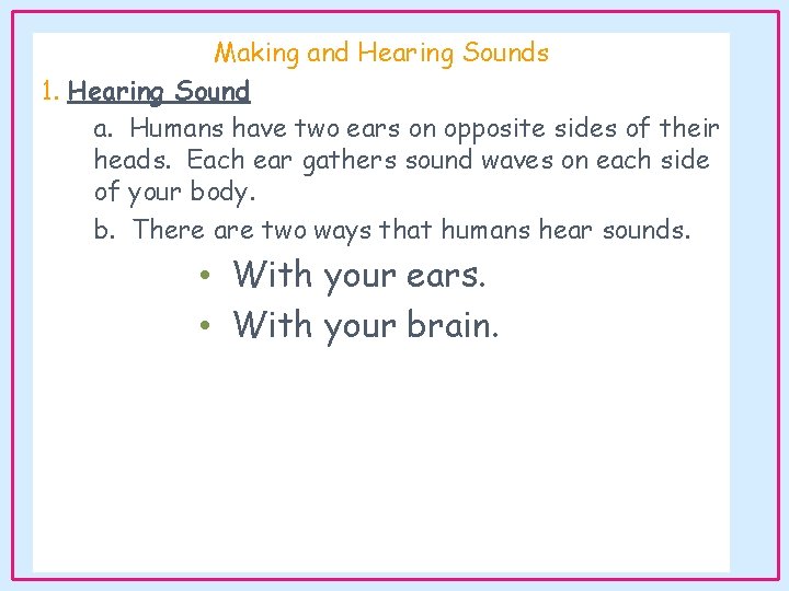 Making and Hearing Sounds 1. Hearing Sound a. Humans have two ears on opposite