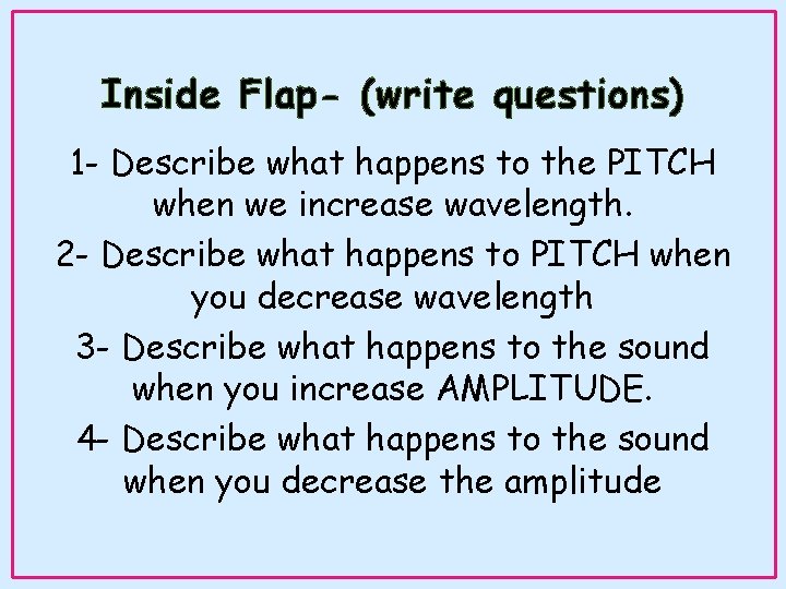 Inside Flap- (write questions) 1 - Describe what happens to the PITCH when we Inside Flap- (write questions) 1 - Describe what happens to the PITCH when we