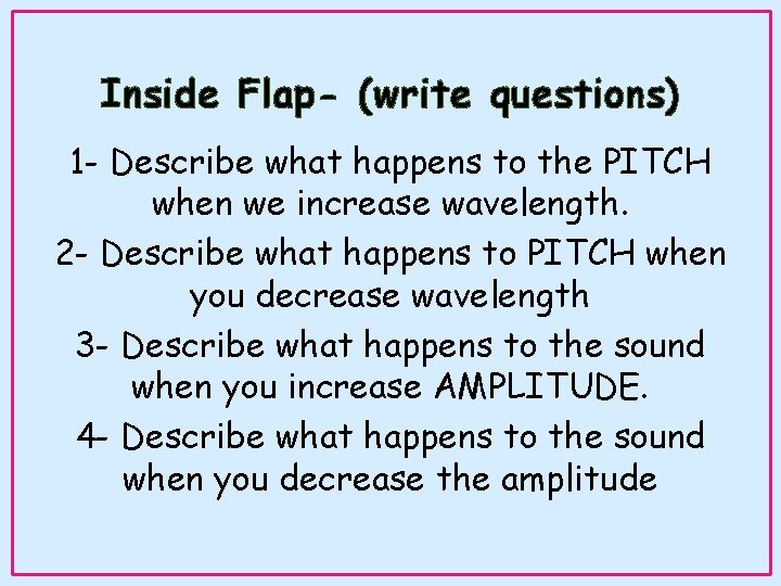 Inside Flap- (write questions) 1 - Describe what happens to the PITCH when we