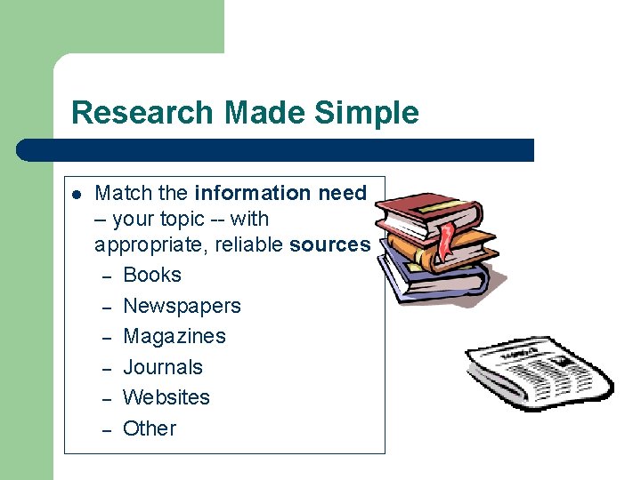 Research Made Simple l Match the information need – your topic -- with appropriate,