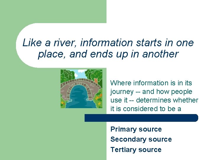 Like a river, information starts in one place, and ends up in another Where