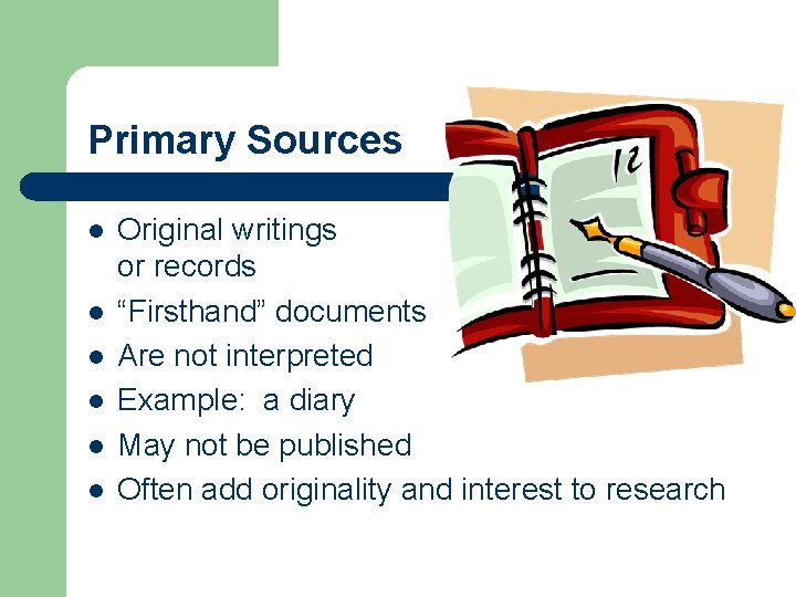 Primary Sources l l l Original writings or records “Firsthand” documents Are not interpreted