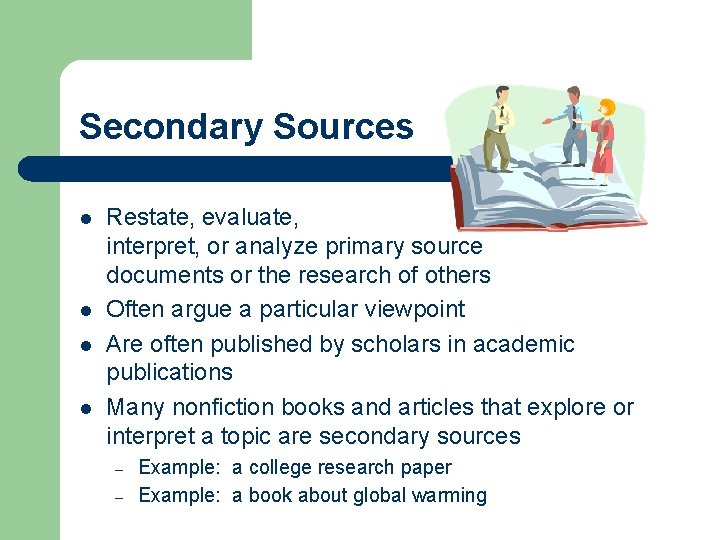 Secondary Sources l l Restate, evaluate, interpret, or analyze primary source documents or the
