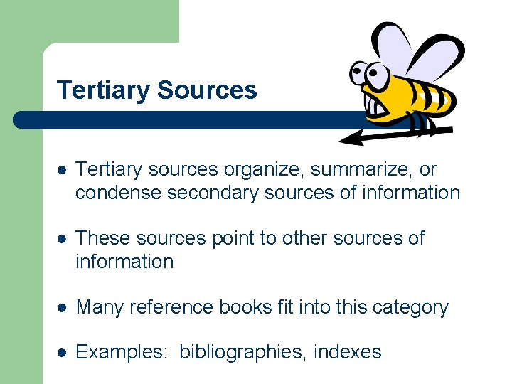 Tertiary Sources l Tertiary sources organize, summarize, or condense secondary sources of information l