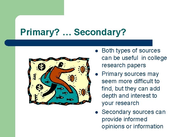 Primary? … Secondary? l l l Both types of sources can be useful in