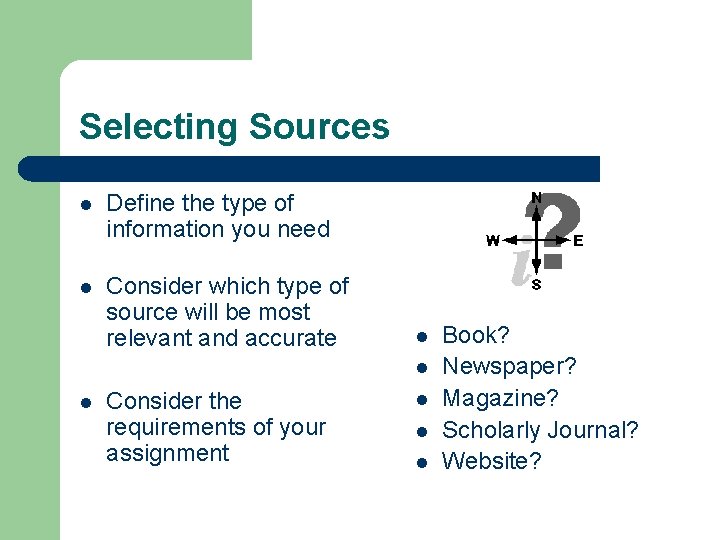 Selecting Sources l Define the type of information you need l Consider which type